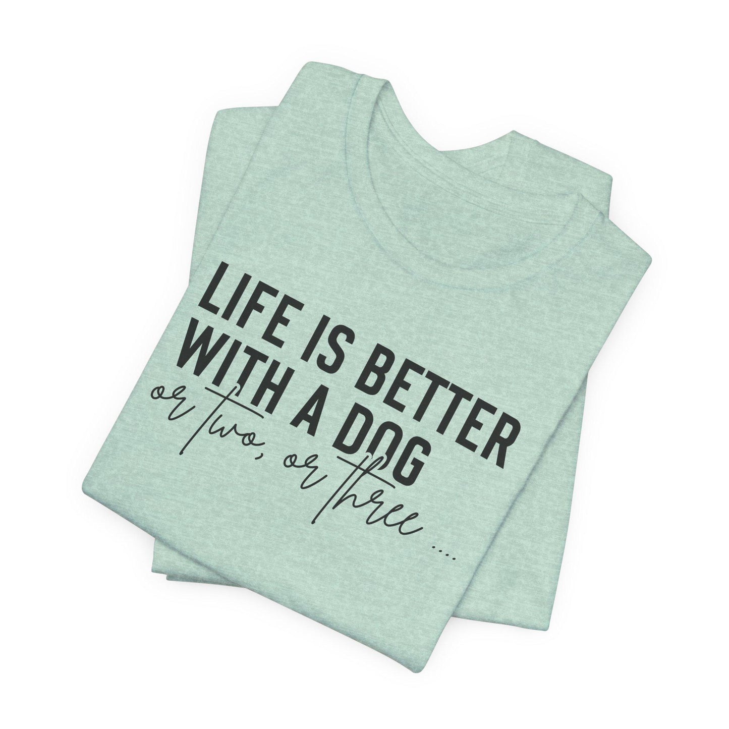 Life is Better with a Dog Tee