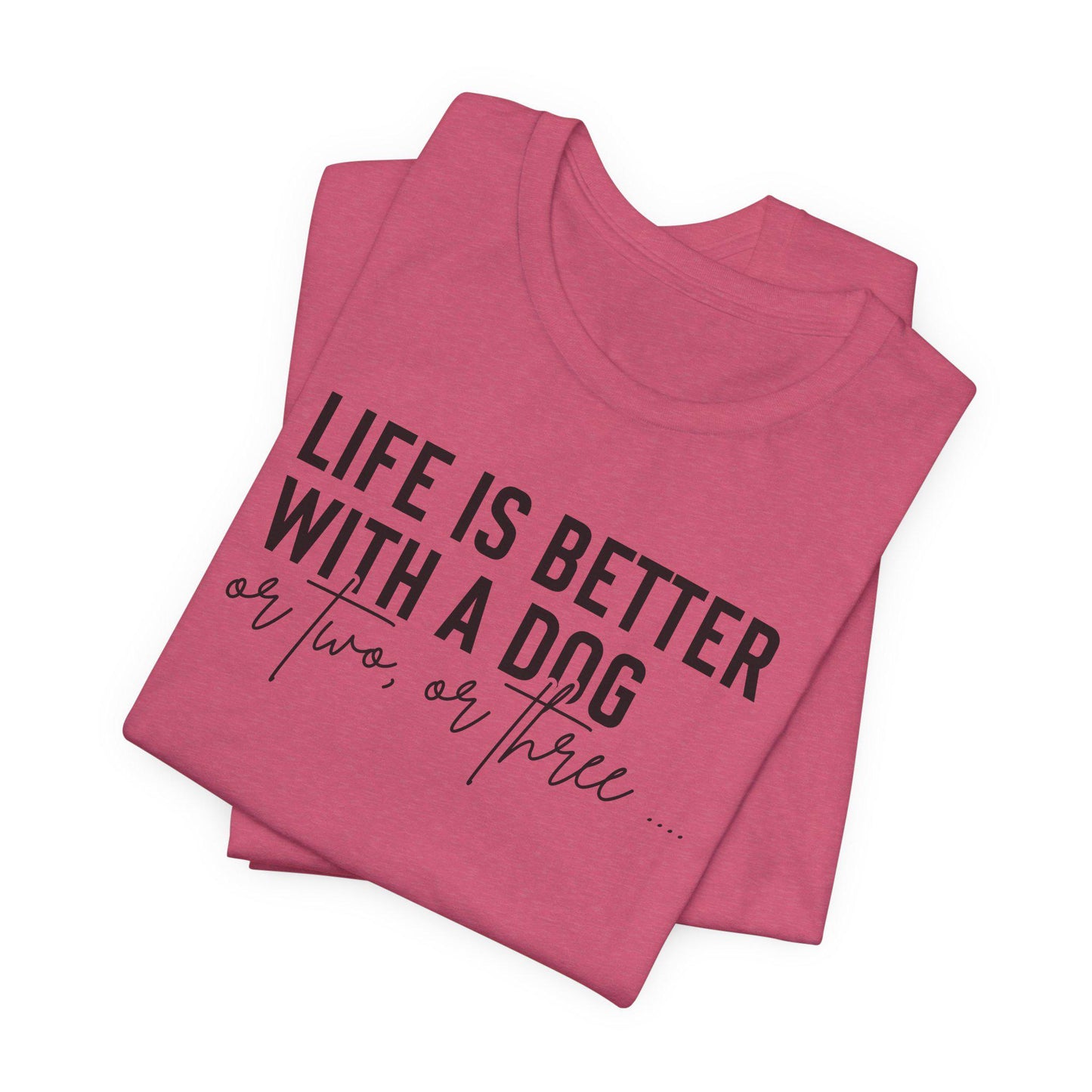 Life is Better with a Dog Tee