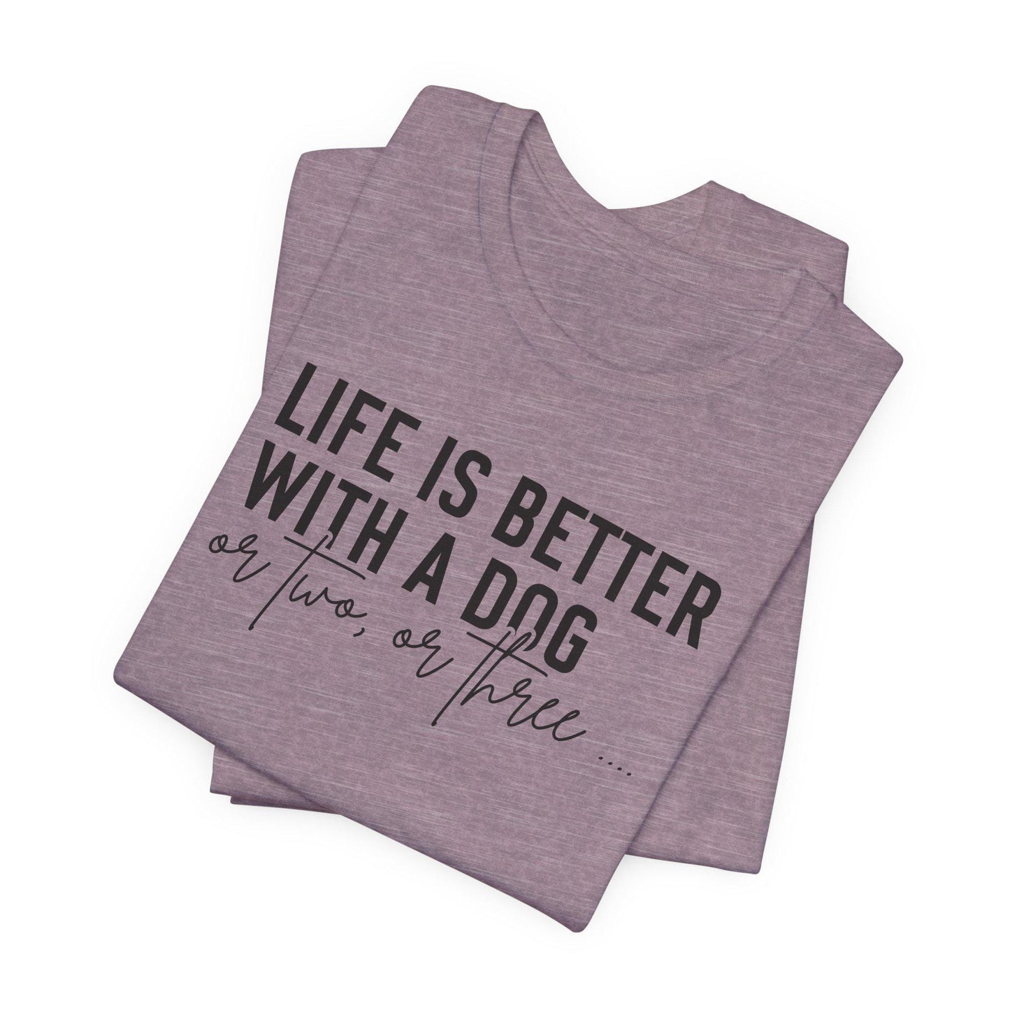 Life is Better with a Dog Tee